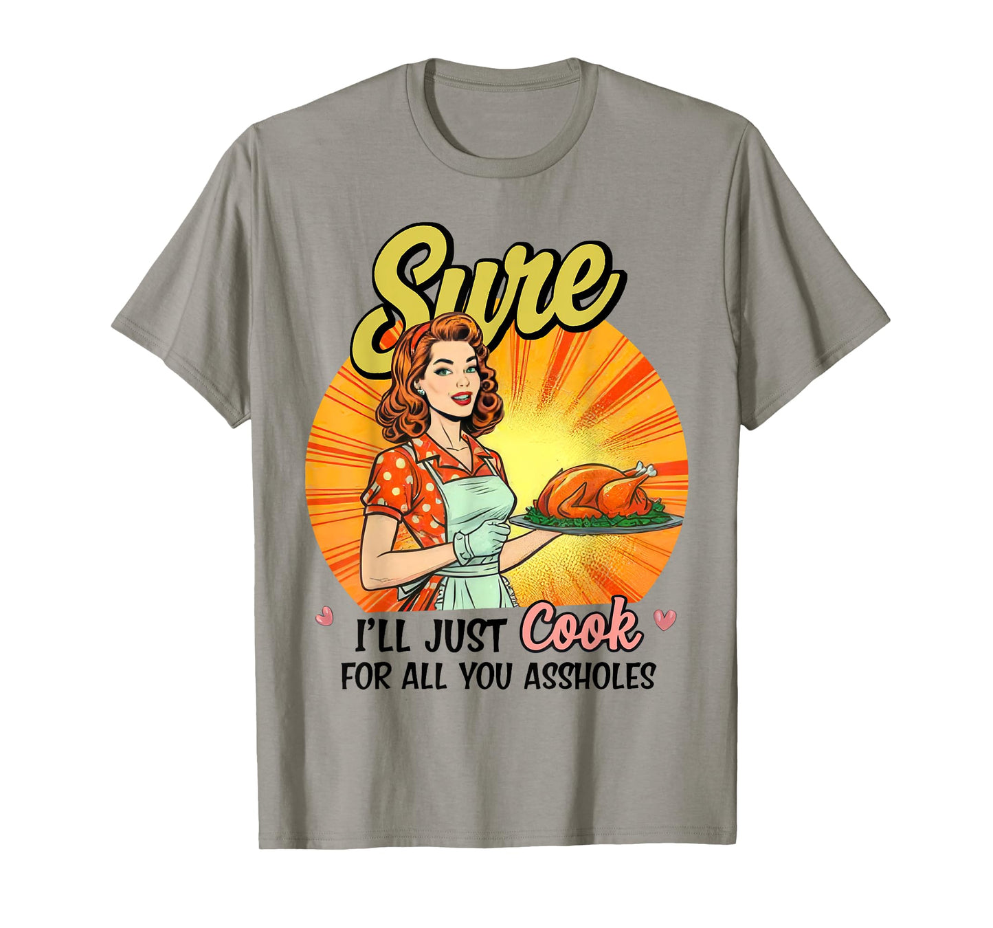 Sure I'll Just Cook For All You Asshole Ladies T-Shirt