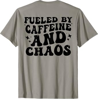 Fueled By Caffeine And Chaos Funny Adult Humor Men Women T-Shirt