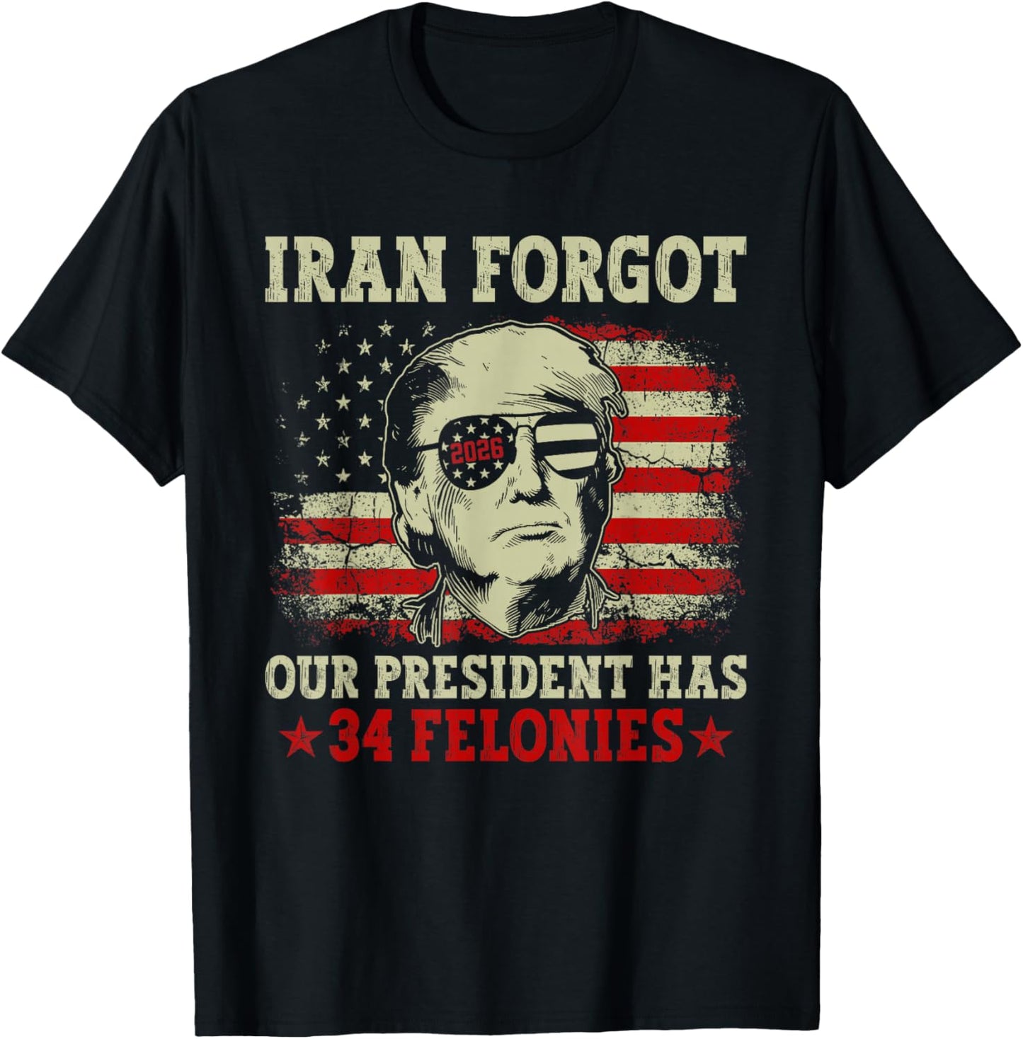 Iran Forgot Our President Has 34 Felonies Vintage US Flag T-Shirt T-Shirt - T-Shirt | Black