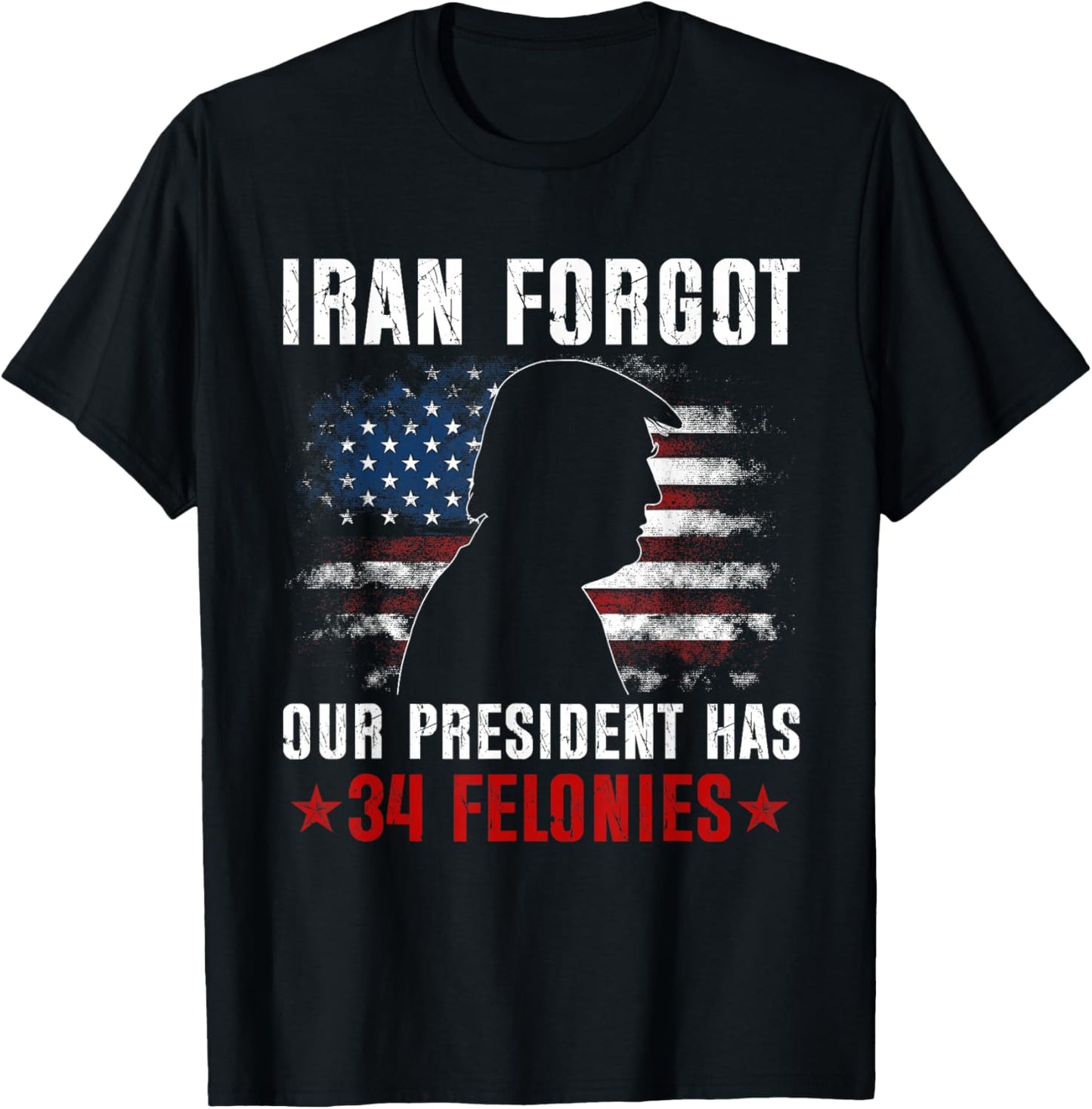 Iran Forgot Our President Has 34 Felonies Vintage US Flag T-Shirt T-Shirt - T-Shirt | Black