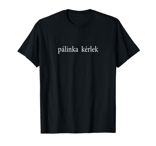 Pálinka Kérlek Please Hungarian Language Hungary Vacation T-Shirt
