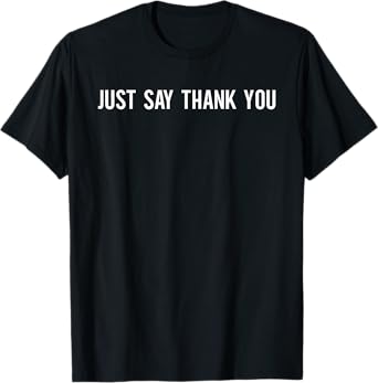 Just Say Thank You T-Shirt