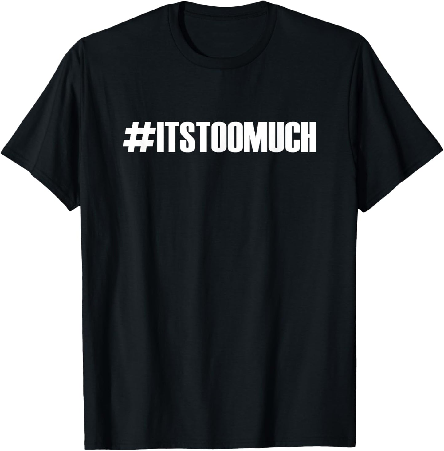 #Its Too Much T-Shirt