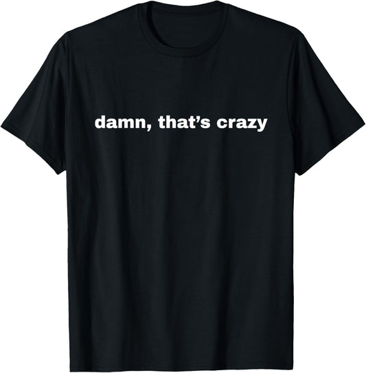 Damn That's Crazy T-Shirt