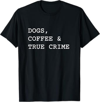 Dogs Coffee And True Crime Funny Murder Mystery Show T-Shirt