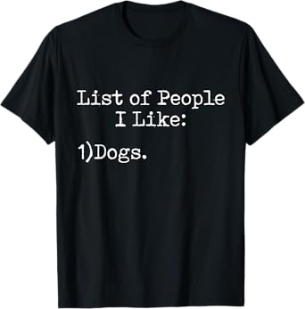 List of People I Like: Dogs - Animal Pet Fan Sarcasm Funny T-Shirt