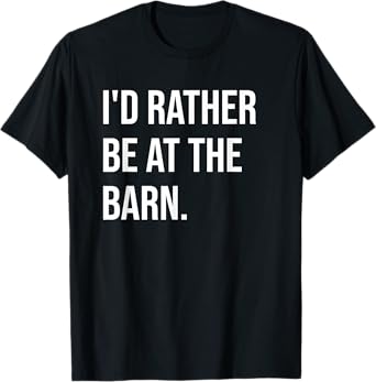 Funny Horse Girl Quote I'd Rather Be At The Barn T-Shirt