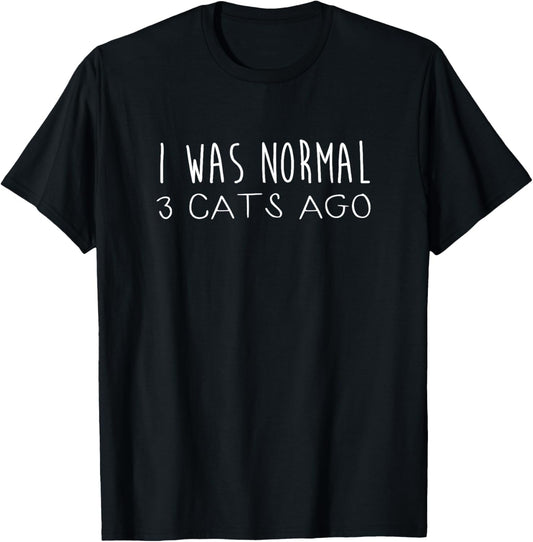 I Was Normal 3 Cats Ago Design Funny Cat Quote T-Shirt