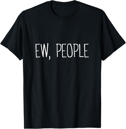 Funny, Ew, People Joke Sarcastic for Family and friends T-Shirt