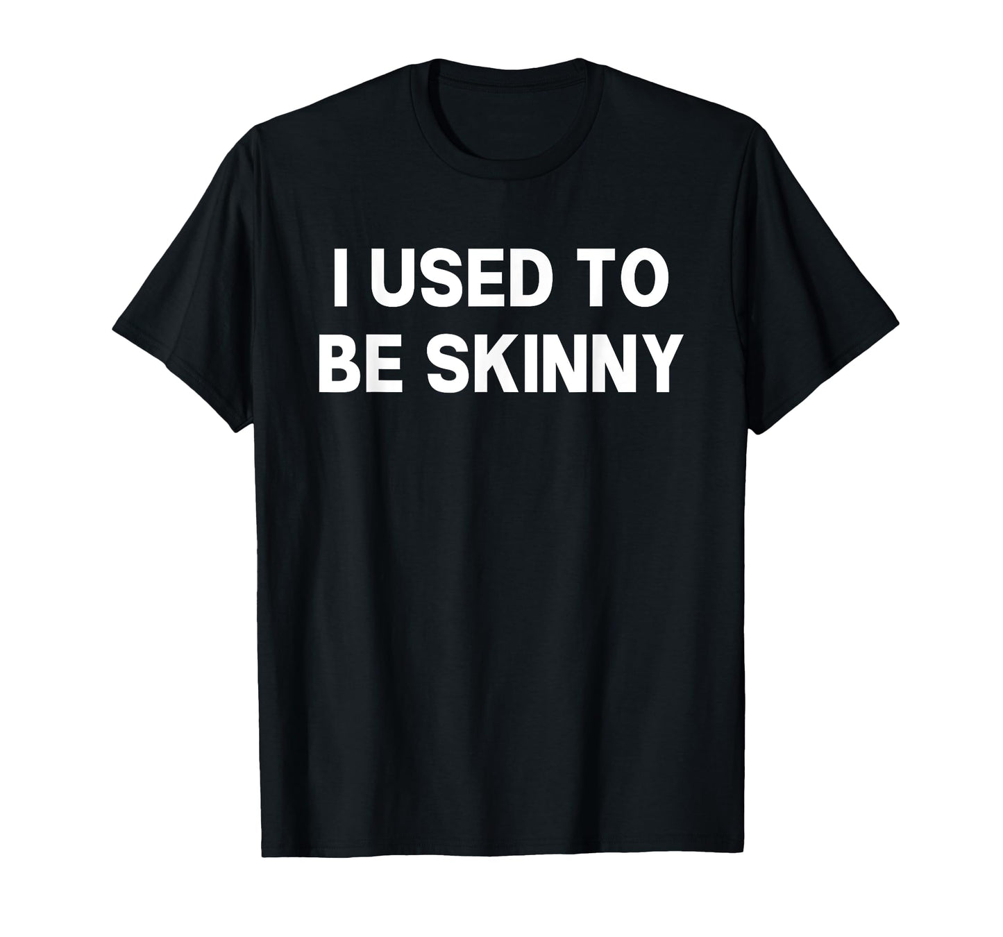 I Used To Be Skinny Funny Saying T-Shirt
