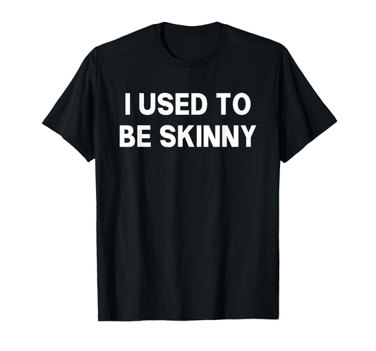 I Used To Be Skinny Funny Saying T-Shirt