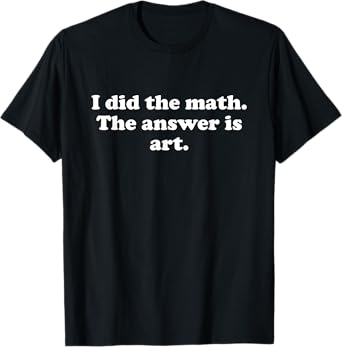 Funny Art or Art Teacher Art Student Girls Boys Men or Women T-Shirt