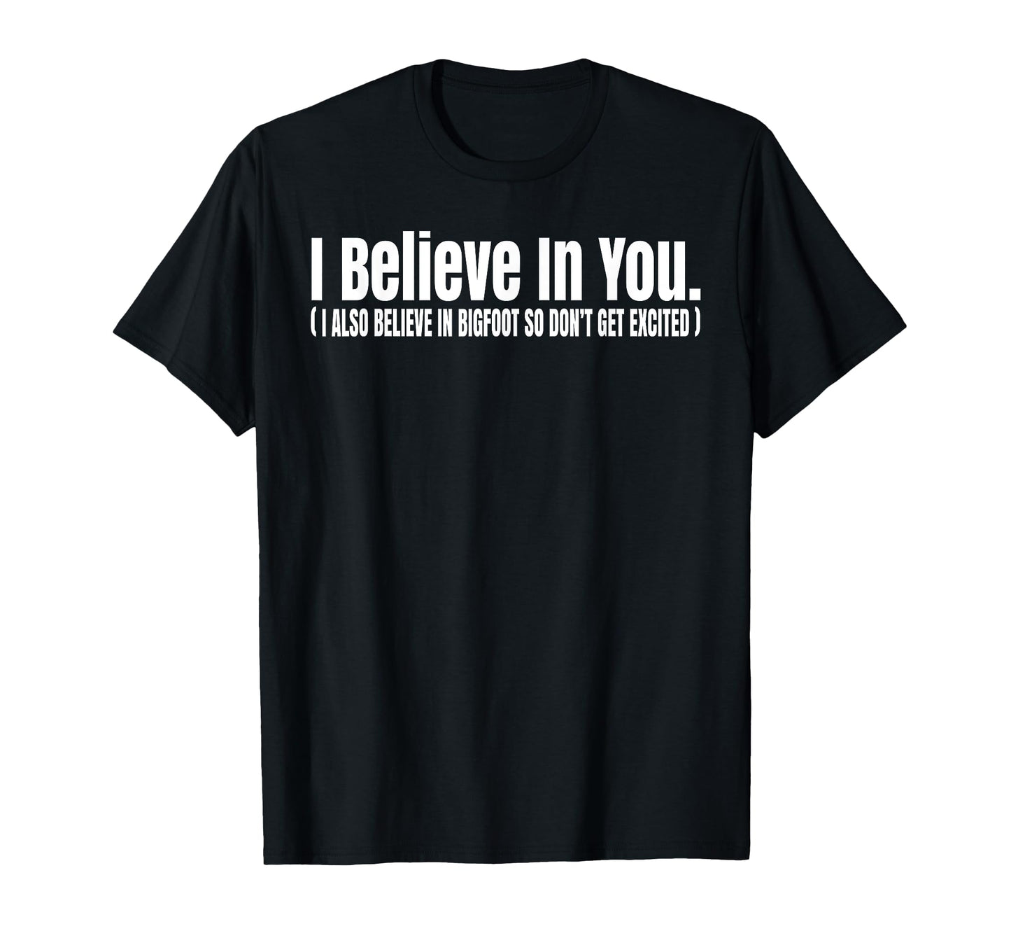 I Believe In You but I Also Believe In Bigfoot Funny T-Shirt