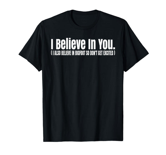 I Believe In You but I Also Believe In Bigfoot Funny T-Shirt