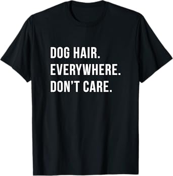 Dog Hair Everywhere Don't Care Funny T-Shirt T-Shirt
