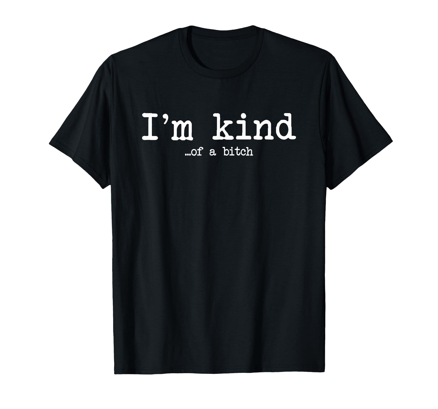 I'm kind bitches funny kindness sarcasm ironic hilarious T-Shirt