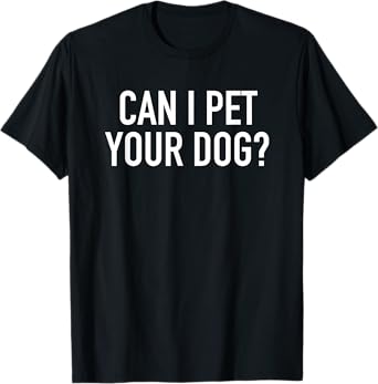 Can I Pet Your Dog? - Popular Funny Quote T-Shirt T-Shirt