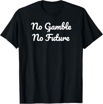No Gamble No Future - plain cursive text T-Shirt