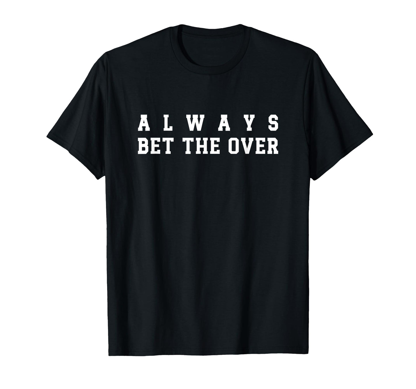 Always Bet the Over - Bet Over or under Sports Betting T-Shirt