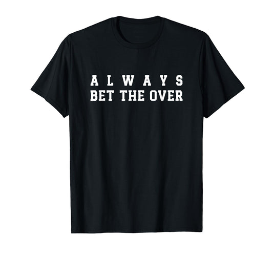 Always Bet the Over - Bet Over or under Sports Betting T-Shirt
