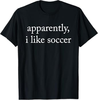 Apparently I Like Soccer, Soccer Season, Funny Game Day T-Shirt