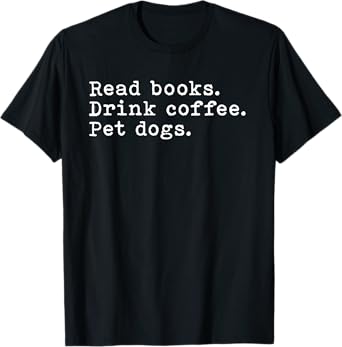 Read Books Drink Coffee And Pet My Dogs Funny Shirt T-Shirt