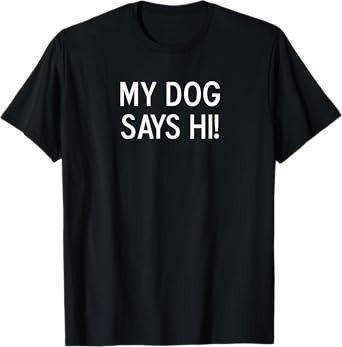 Funny, My Dog Says Hi, Popular Joke Sarcastic Family T-Shirt for Men Women Kids