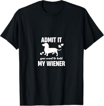 Admit It You Want To Hold My Weiner Funny Dachshund Lover T-Shirt