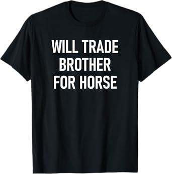Will Trade Brother For Horse, Funny, Jokes, Sarcastic T-Shirt