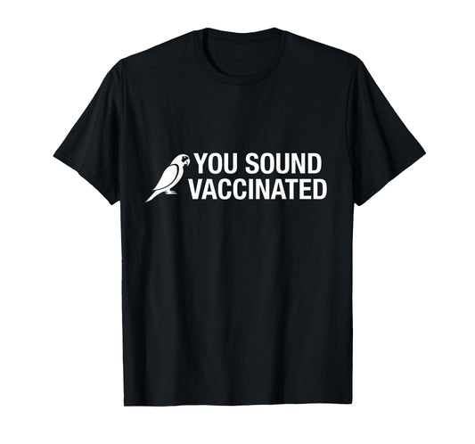 You Sound Vaccinated T-Shirt