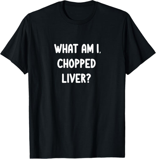 Classic Tees Funny What Am I Chopped Liver Joke Sarcastic Family Unisex-Adults Black T-Shirt