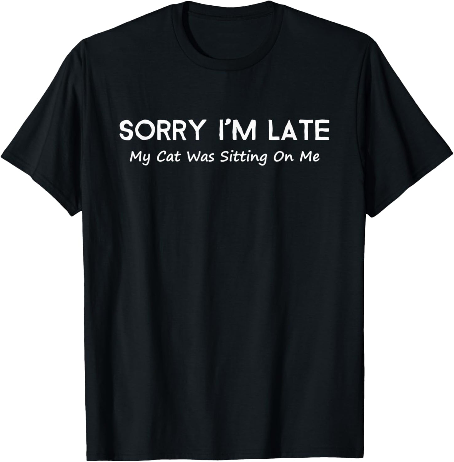 Sorry I'm Late My Cat Was Sitting On Me T-Shirt