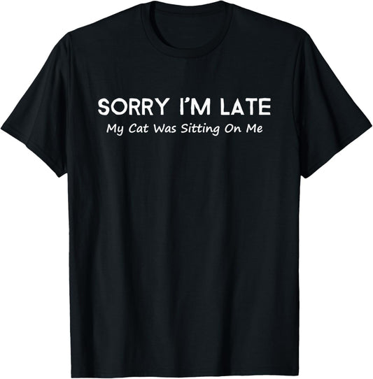 Sorry I'm Late My Cat Was Sitting On Me T-Shirt
