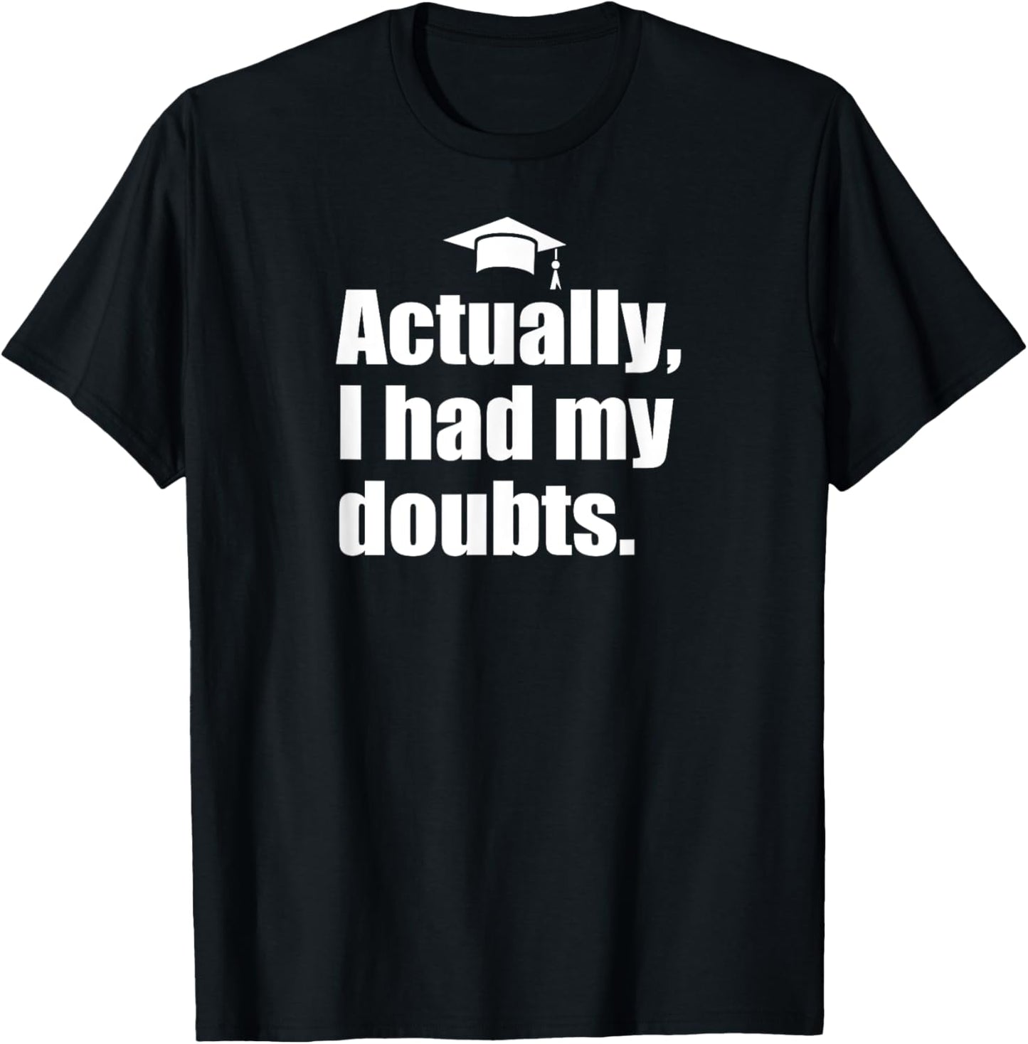ACTUALLY I HAD MY DOUBTS Funny Graduation Honest Parent Meme T-Shirt