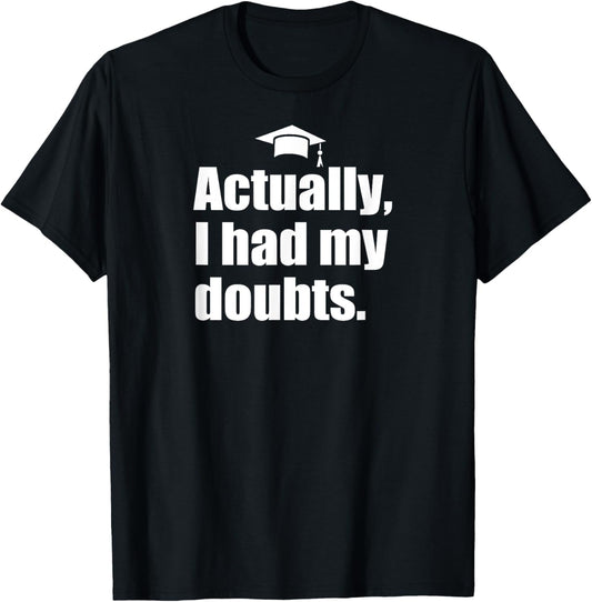 ACTUALLY I HAD MY DOUBTS Funny Graduation Honest Parent Meme T-Shirt