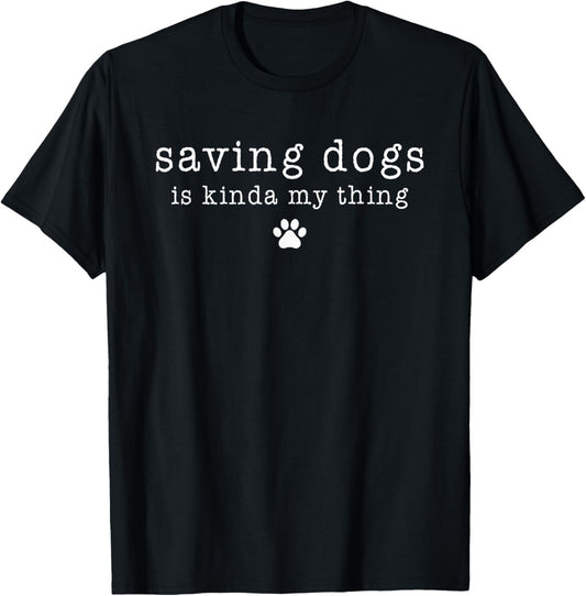 Saving Dogs Is Kinda My Thing Animal Shelter Dog Rescue T-Shirt