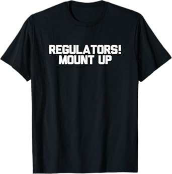 Regulators Mount Up T Shirt Funny Sarcastic Novelty Gifts T-Shirt