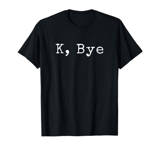 K, Bye | Funny saying goodbye to your friends and bestie T-Shirt