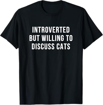 Introverted But Willing To Discuss Cats Introverts T-Shirt