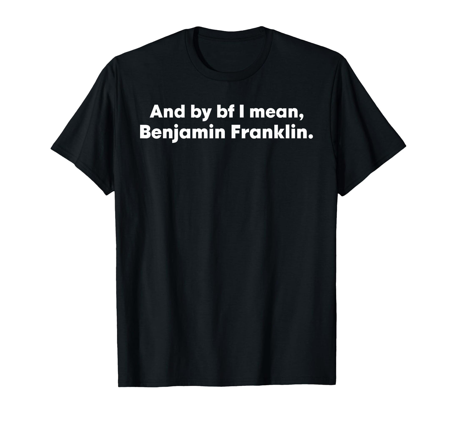 And By Bf I Mean Benjamin Franklin T-Shirt