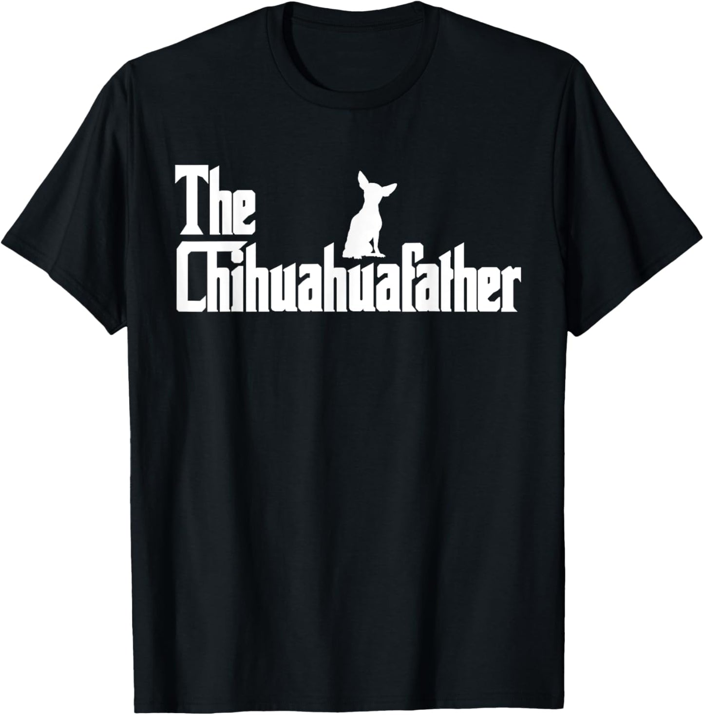 The Chihuahua Father Funny Chihuahua Dad, Gifts for Dog Lovers T-Shirt