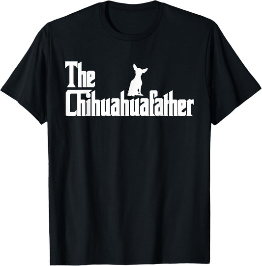 The Chihuahua Father Funny Chihuahua Dad, Gifts for Dog Lovers T-Shirt