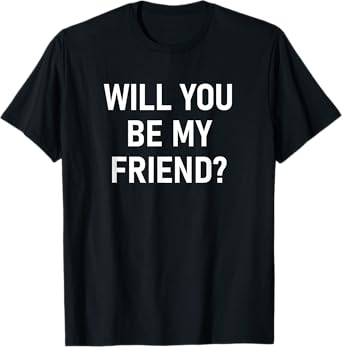 Will You Be My Friend, Funny, Jokes, Sarcastic T-Shirt