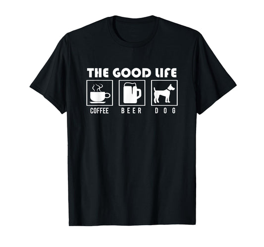 Dog Design - The Good Life - Coffee Beer Dogs Men Women T-Shirt