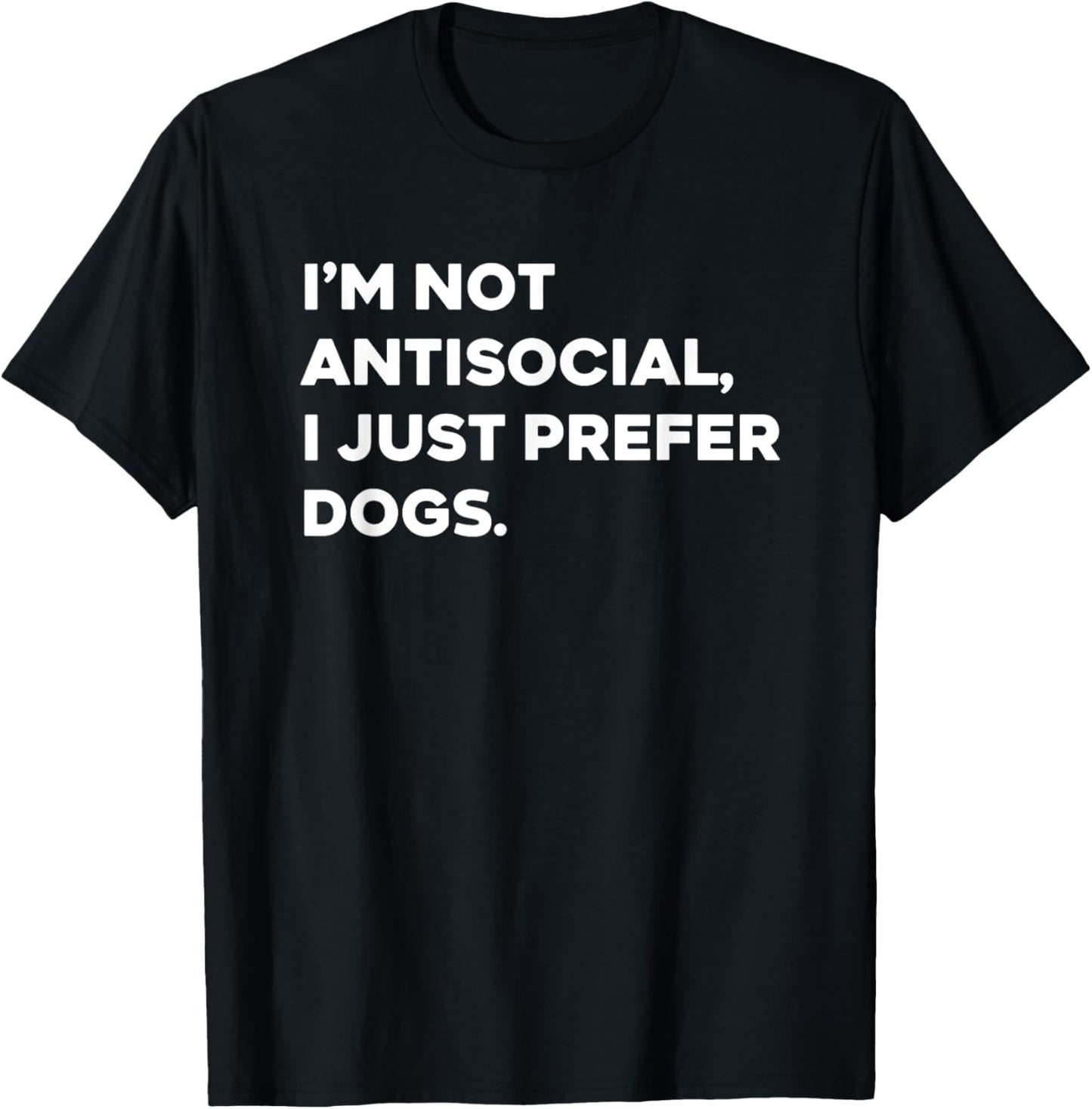 i'm not antisocial i just prefer dogs T-Shirt