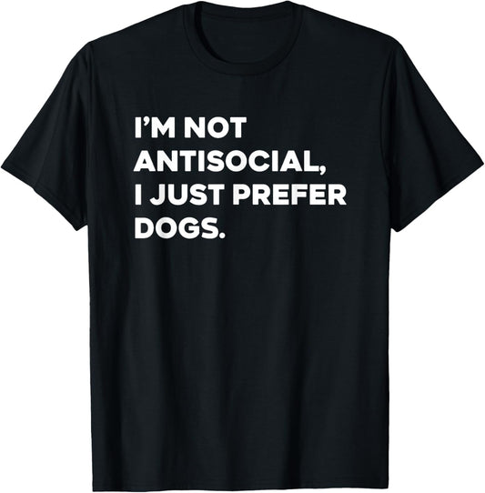 i'm not antisocial i just prefer dogs T-Shirt