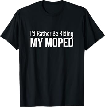 I'd Rather Be Riding My Moped - T-Shirt