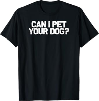 Funny Dog Lover Can I Pet Your Dog T-Shirt