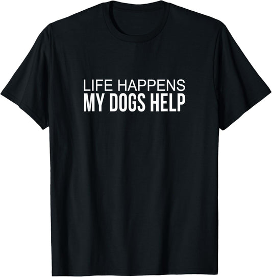 Life Happens - My Dogs Help - T-Shirt