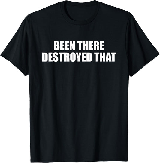 Authentic Been There Destroyed That Design T-Shirt
